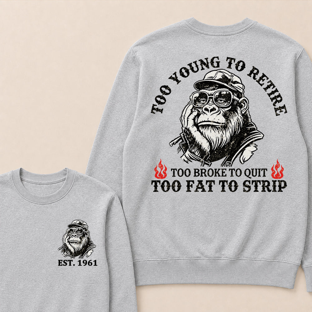 Too Young To Retire Too Broke To Quit Too Fat To Strip Custom Est.Year Crewneck