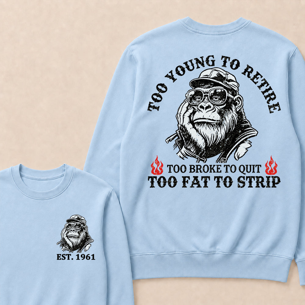 Too Young To Retire Too Broke To Quit Too Fat To Strip Custom Est.Year Crewneck