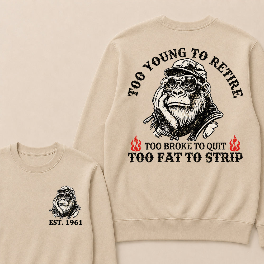 Too Young To Retire Too Broke To Quit Too Fat To Strip Custom Est.Year Crewneck
