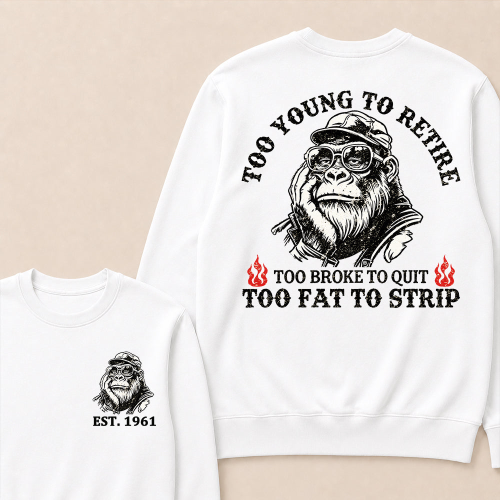 Too Young To Retire Too Broke To Quit Too Fat To Strip Custom Est.Year Crewneck