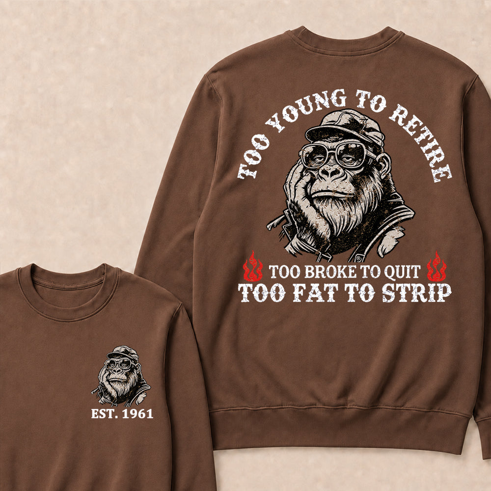 Too Young To Retire Too Broke To Quit Too Fat To Strip Custom Est.Year Crewneck