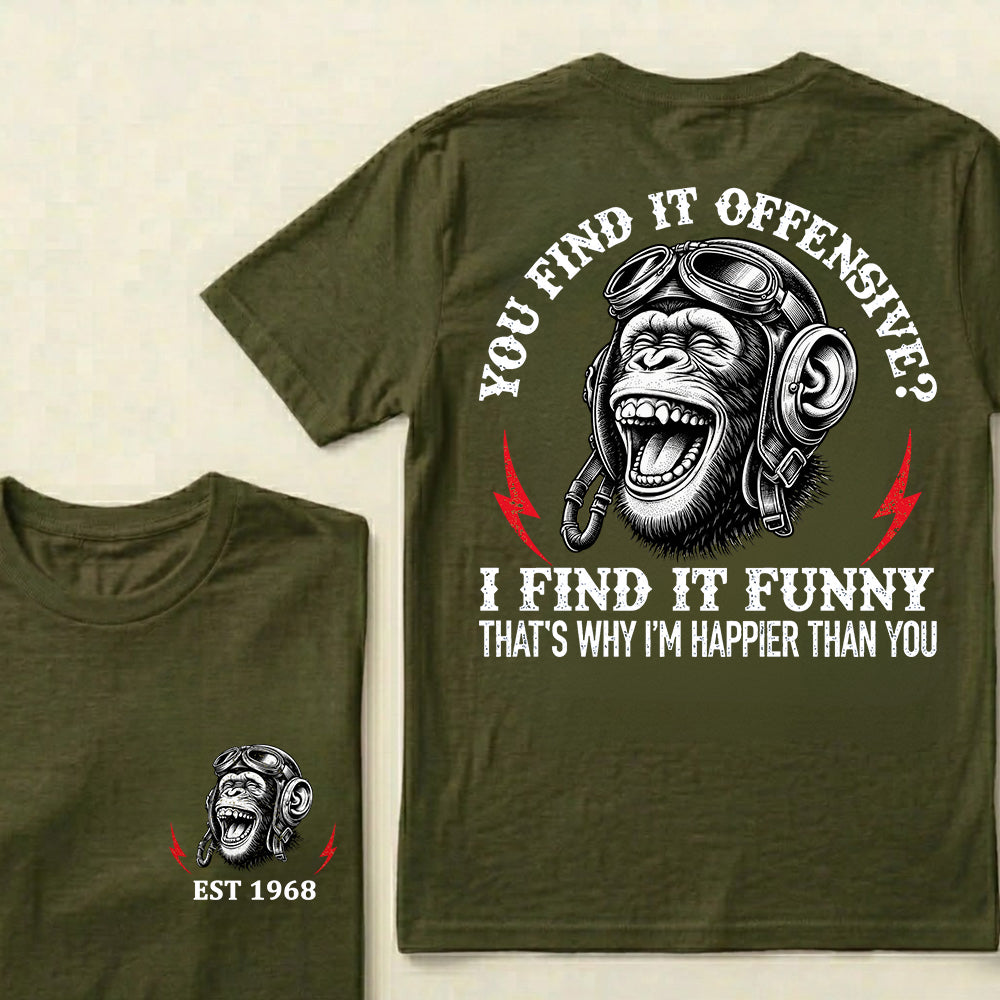 You Find It Offensive?I Find It Funny. That's Why I'm Happier Than You Custom Est.Year T-Shirt
