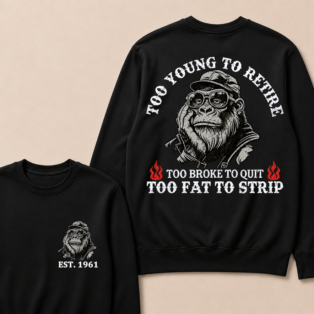 Too Young To Retire Too Broke To Quit Too Fat To Strip Custom Est.Year Crewneck