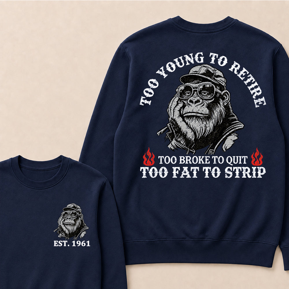 Too Young To Retire Too Broke To Quit Too Fat To Strip Custom Est.Year Crewneck