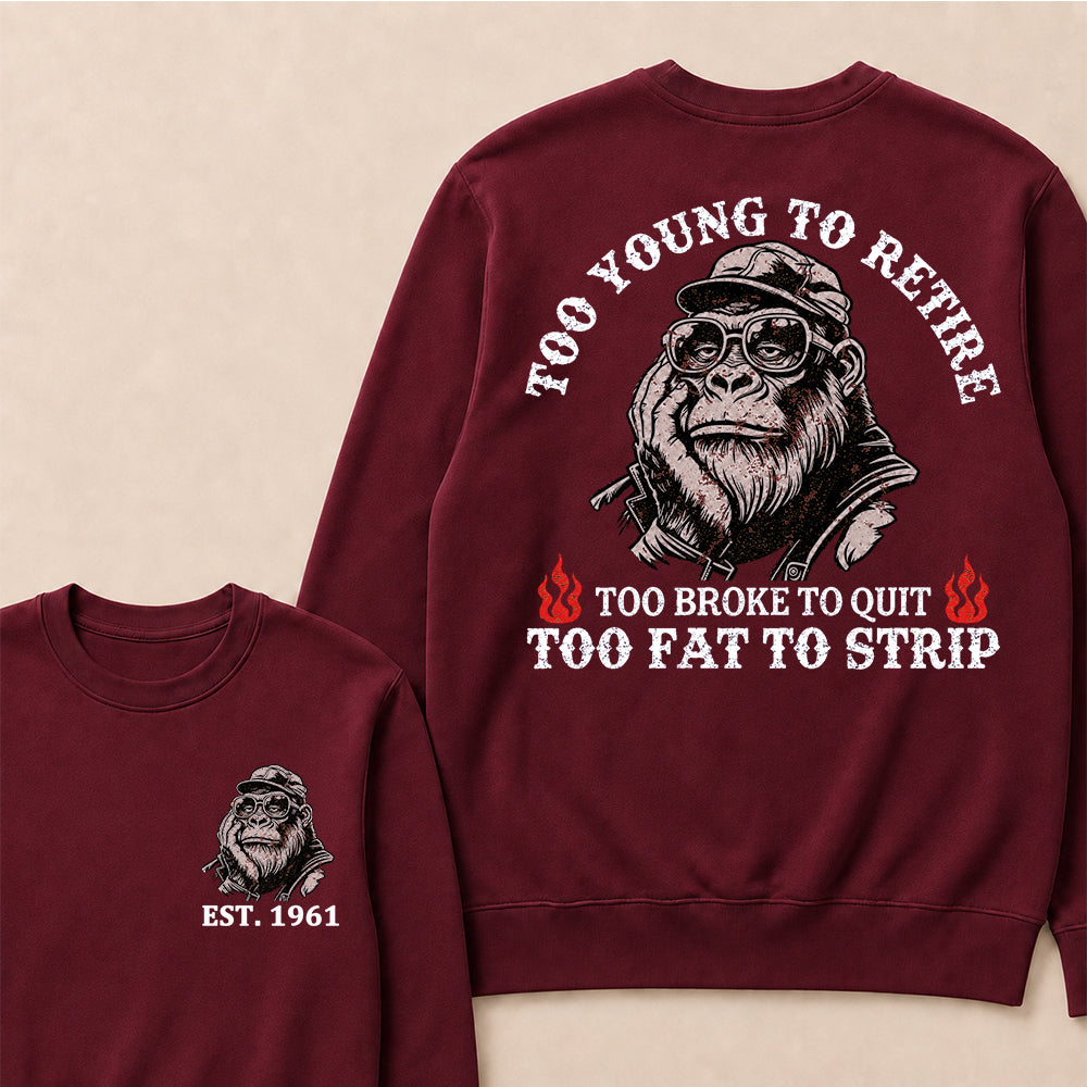 Too Young To Retire Too Broke To Quit Too Fat To Strip Custom Est.Year Crewneck