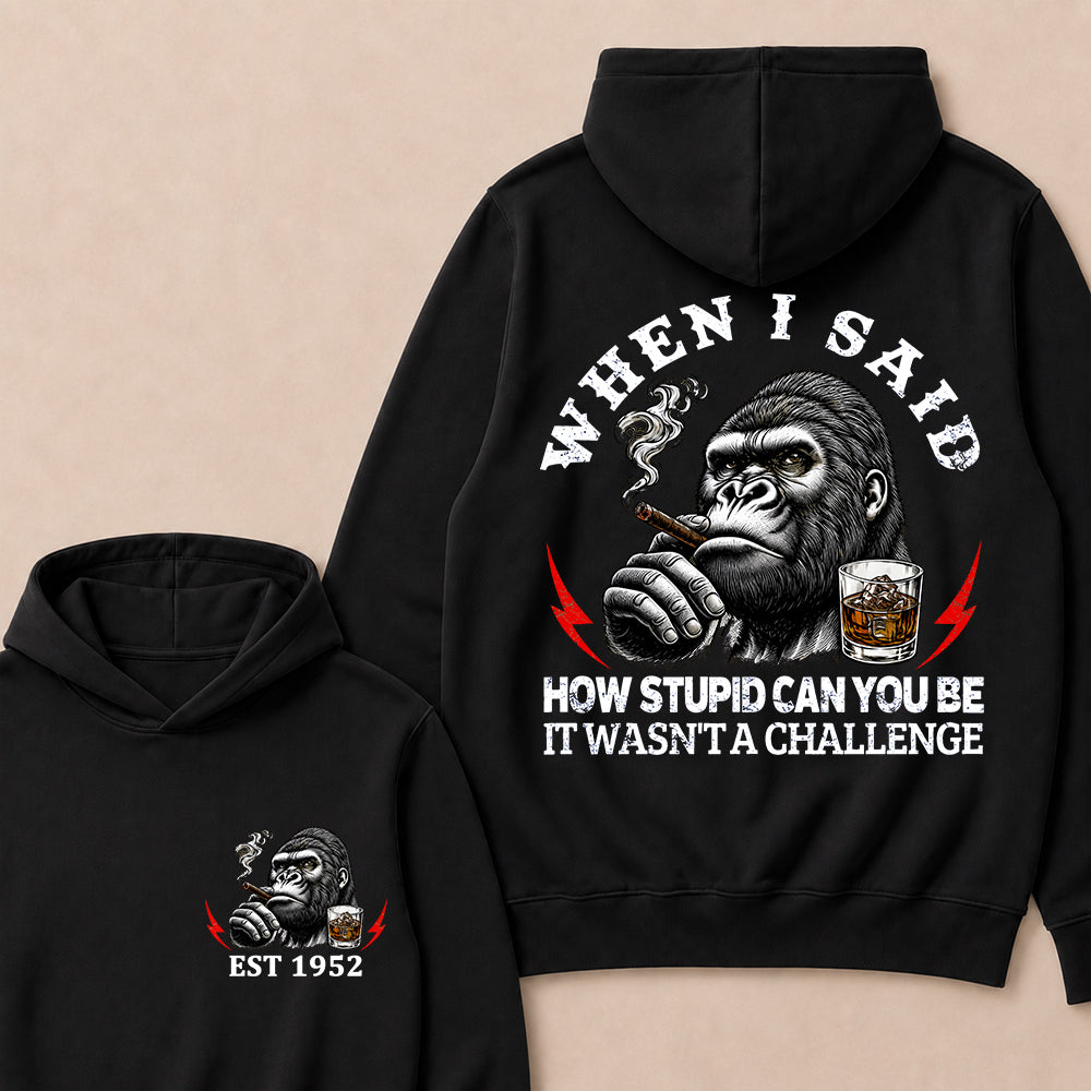 When I Said How Stupid Can You Be It Wasn't A Challenge Custom Est.Year Hoodie