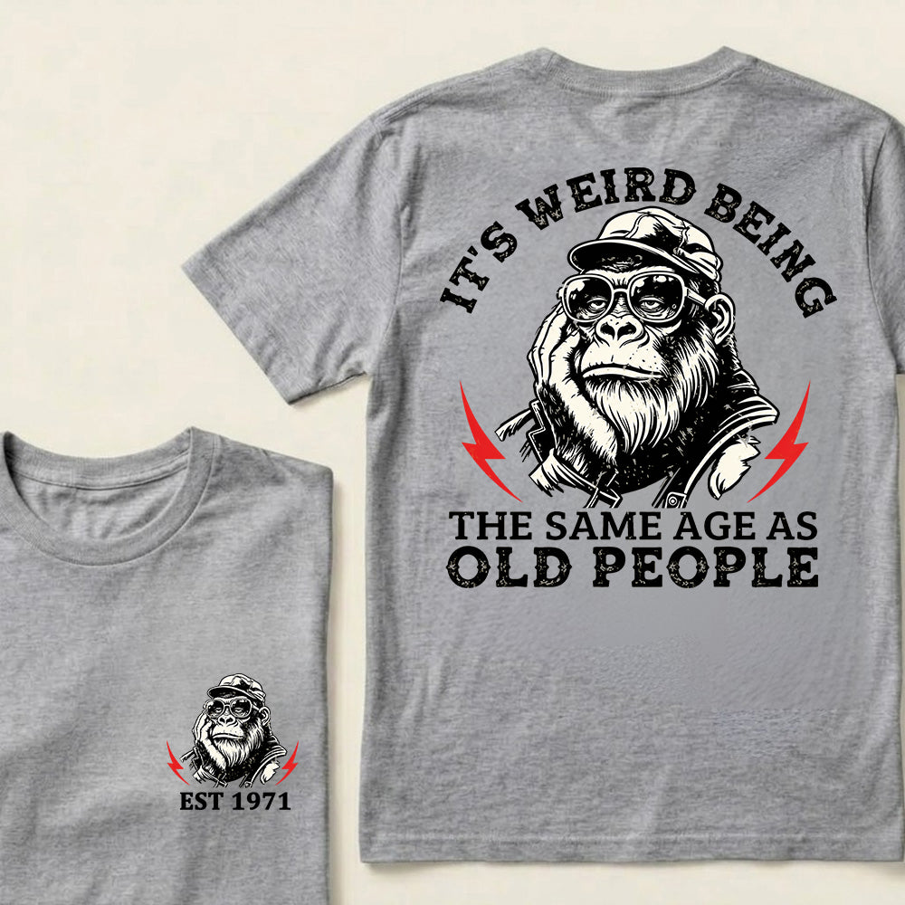 It's Weird Being The Same Age As Old People Custom Est.Year T-Shirt