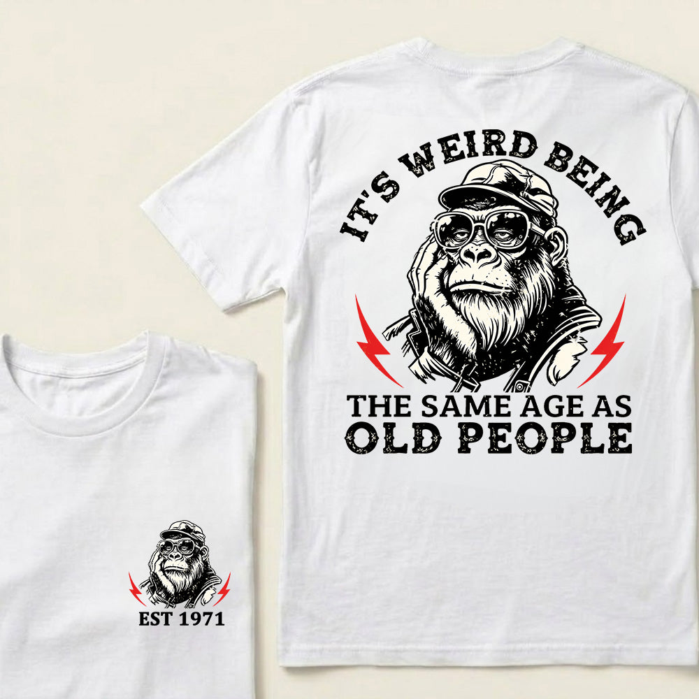 It's Weird Being The Same Age As Old People Custom Est.Year T-Shirt