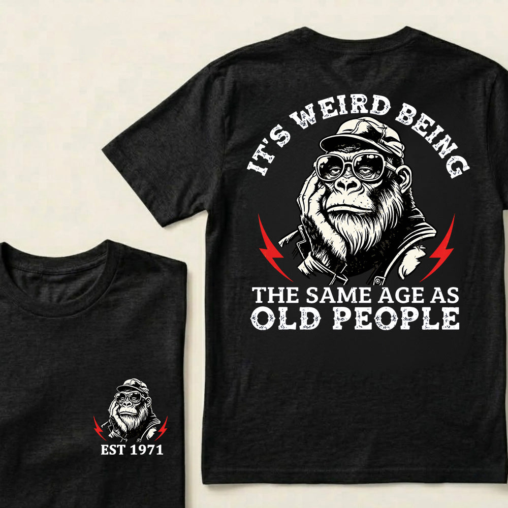It's Weird Being The Same Age As Old People Custom Est.Year T-Shirt