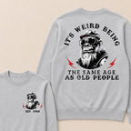 It's Weird Being The Same Age As Old People Custom Est.Year Crewneck