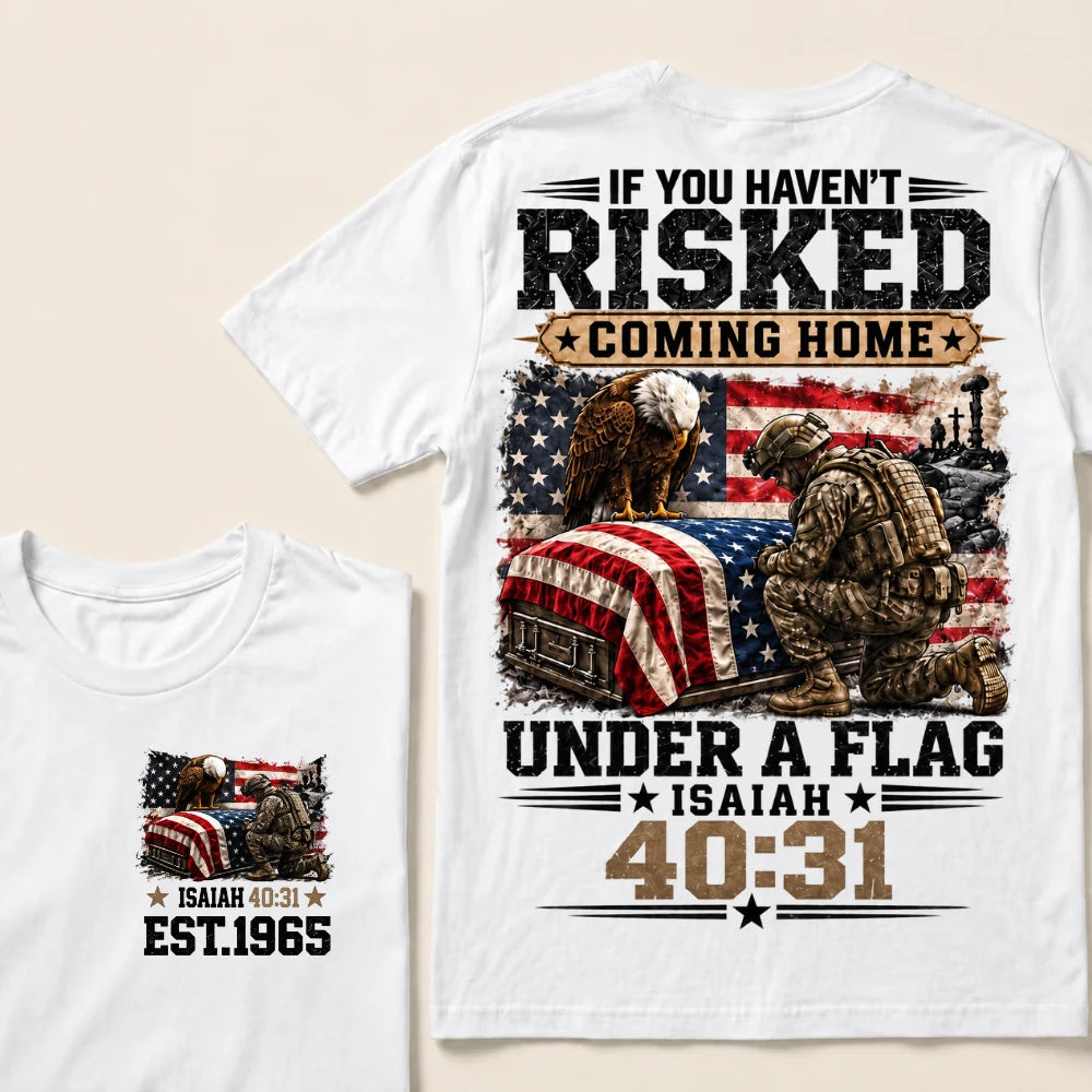 If You Haven’t Risked Coming Home Under A Flag Isaiah 40:31 EST 1965 Veteran Eagle American Flag T-Shirt