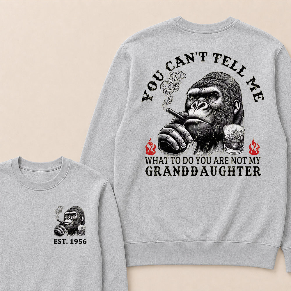You Can't Tell Me What To Do You Are Not My Granddaughter Custom Est.Year Crewneck