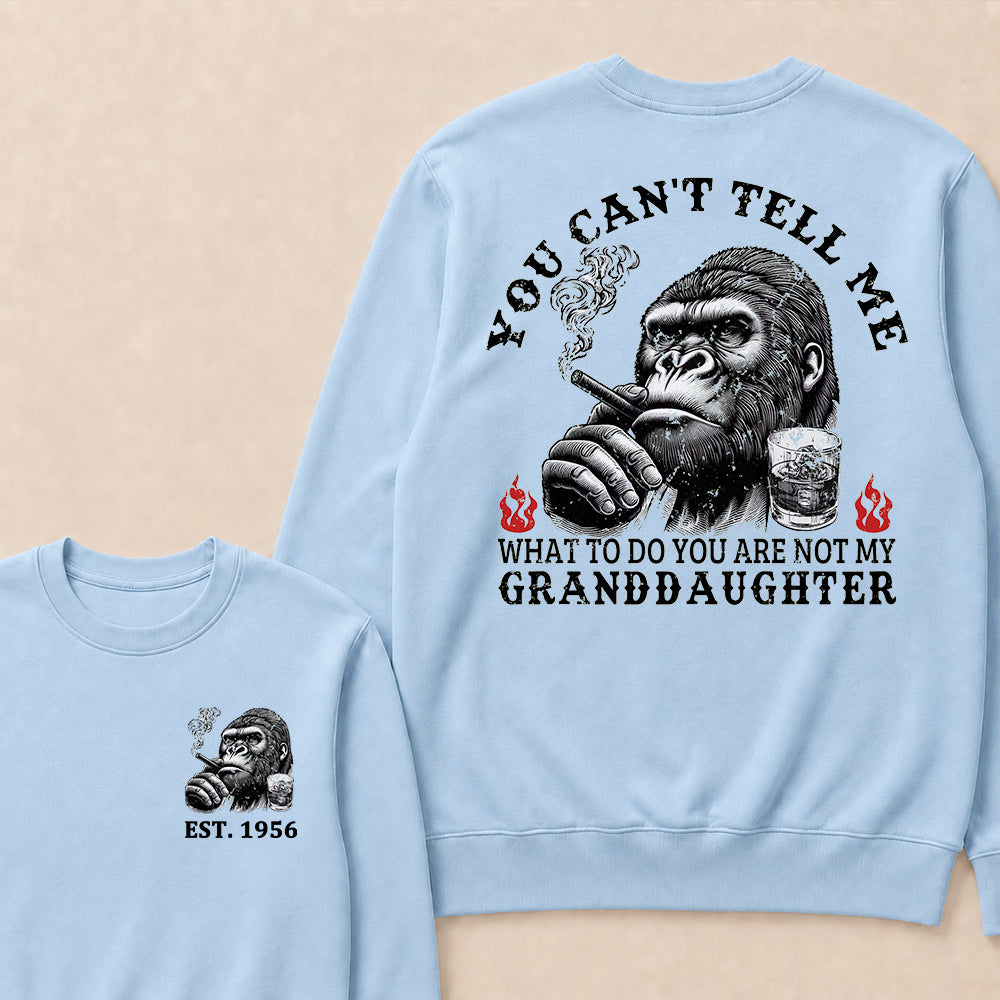 You Can't Tell Me What To Do You Are Not My Granddaughter Custom Est.Year Crewneck