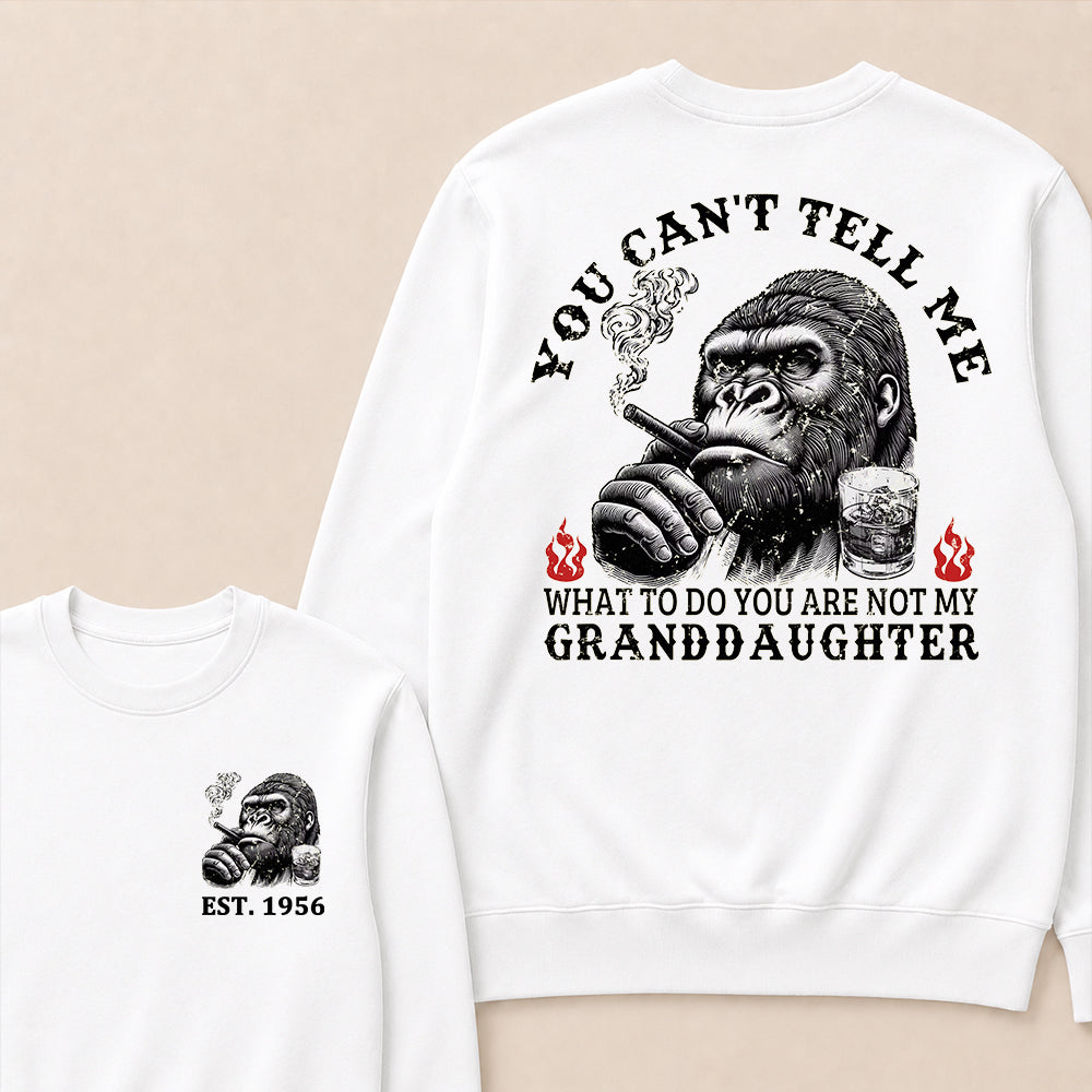 You Can't Tell Me What To Do You Are Not My Granddaughter Custom Est.Year Crewneck