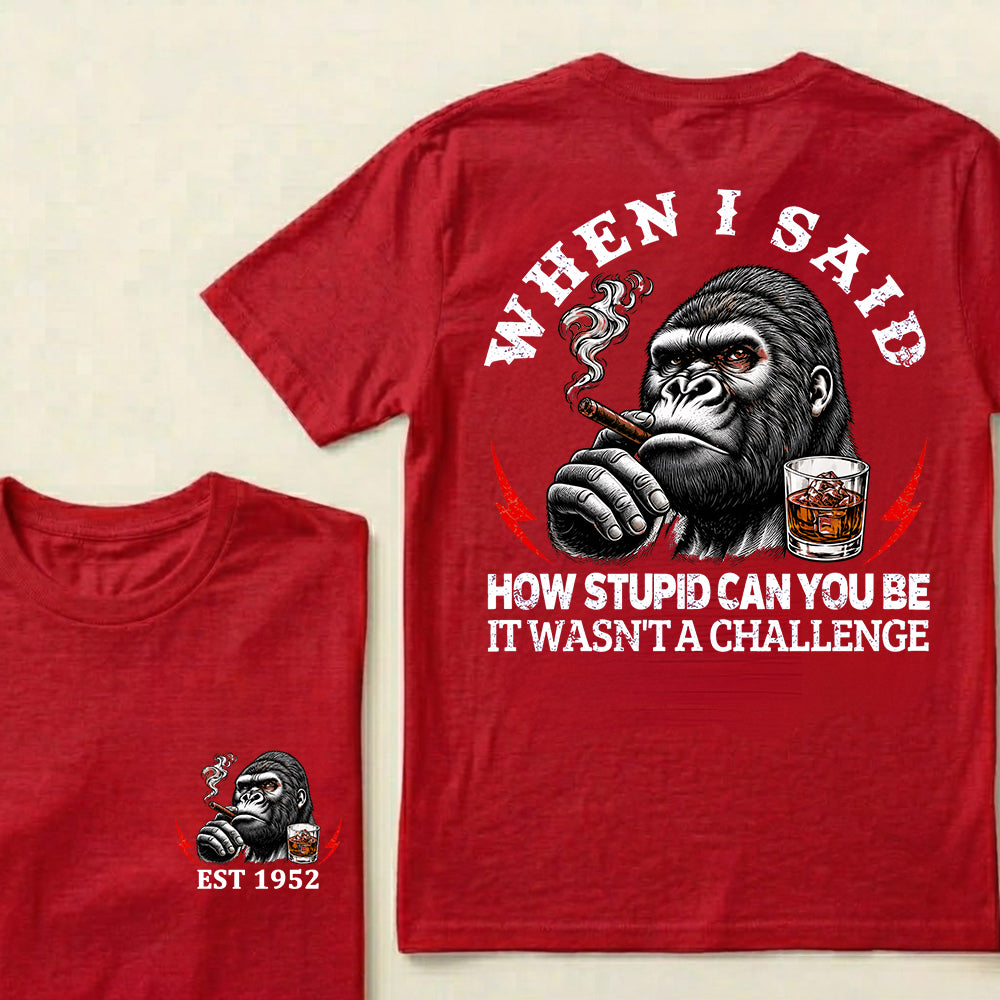 When I Said How Stupid Can You Be It Wasn't A Challenge Custom Est.Year T-Shirt