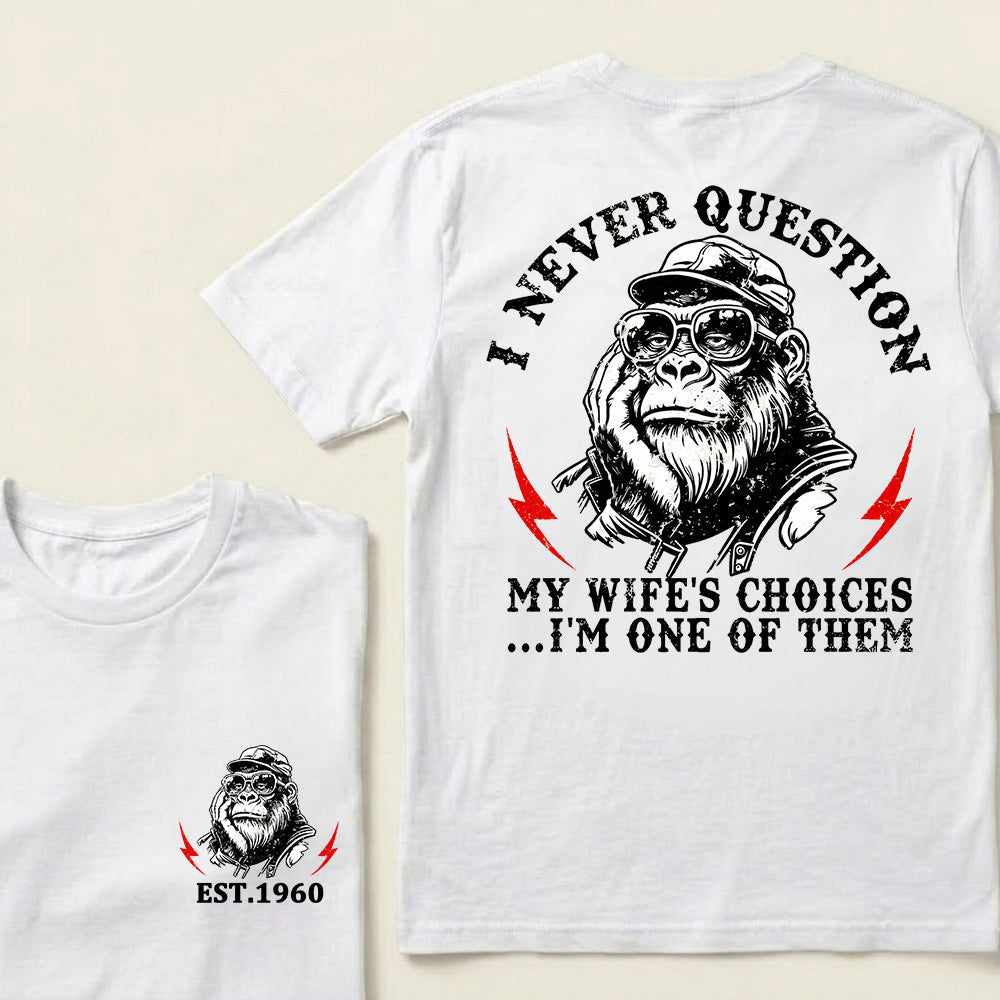 I Never Question My Wife's Choices I'm One Of Them Custom Est.Year T-Shirt