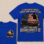 If You Haven’t Risked Coming Home Under A Flag Don’t You Dare Disrespect It Veteran EST.Year T-Shirt