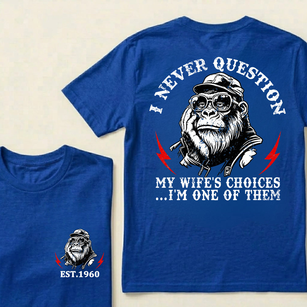 I Never Question My Wife's Choices I'm One Of Them Custom Est.Year T-Shirt