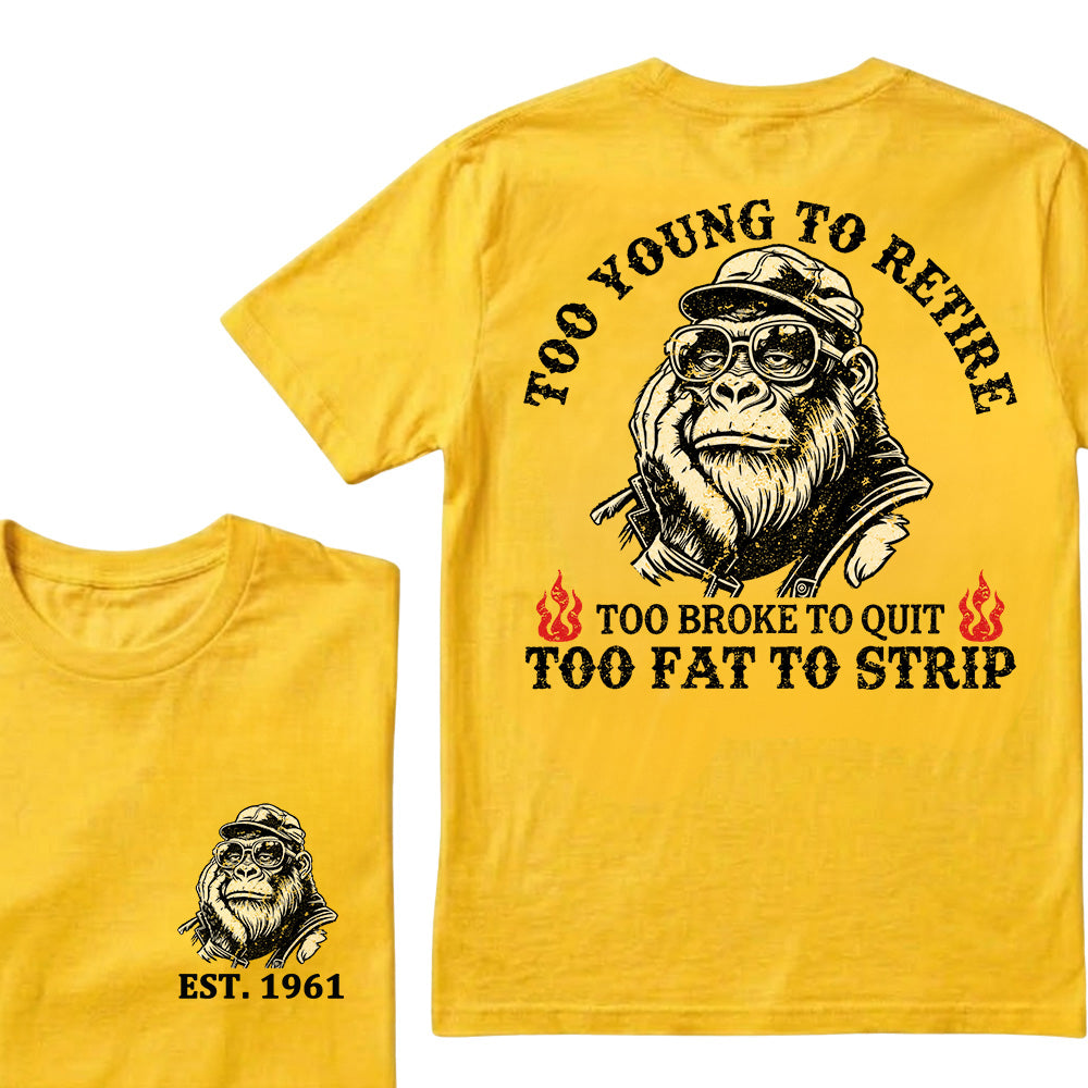 Too Young To Retire Too Broke To Quit Too Fat To Strip Custom Est.Year T-Shirt