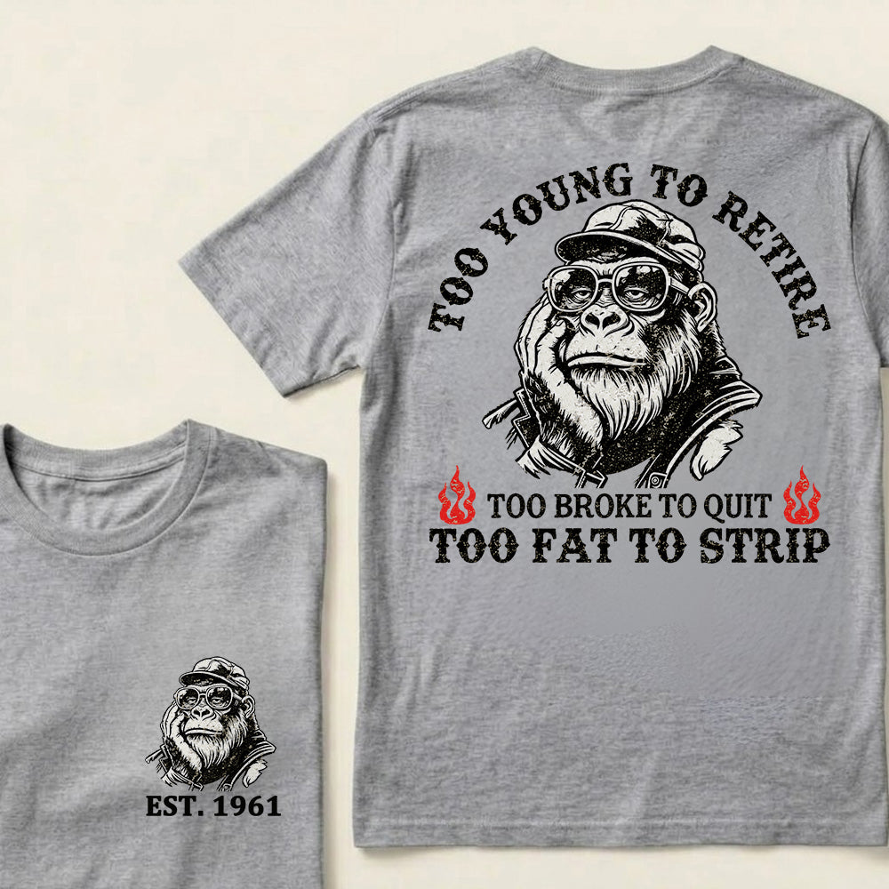 Too Young To Retire Too Broke To Quit Too Fat To Strip Custom Est.Year T-Shirt