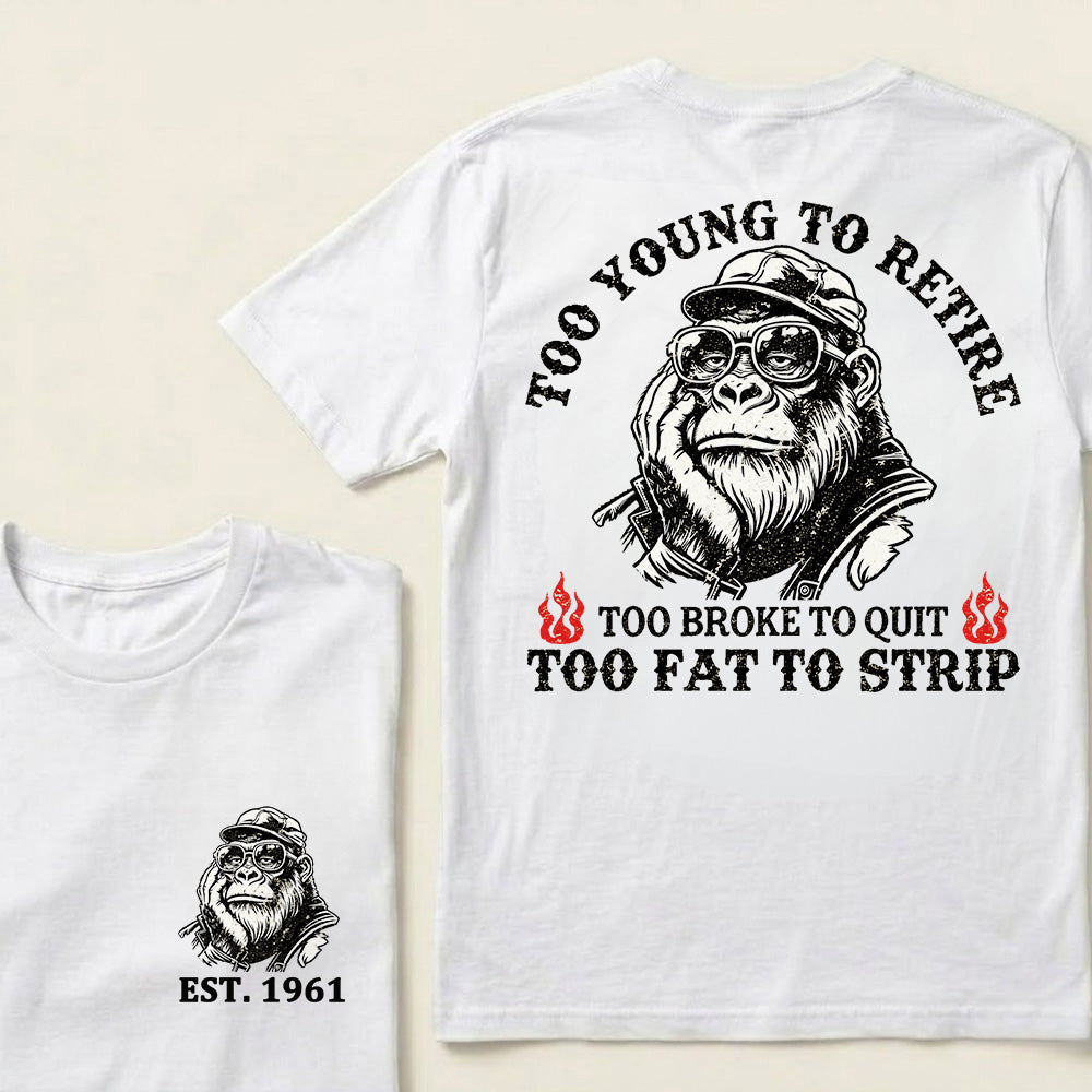 Too Young To Retire Too Broke To Quit Too Fat To Strip Custom Est.Year T-Shirt