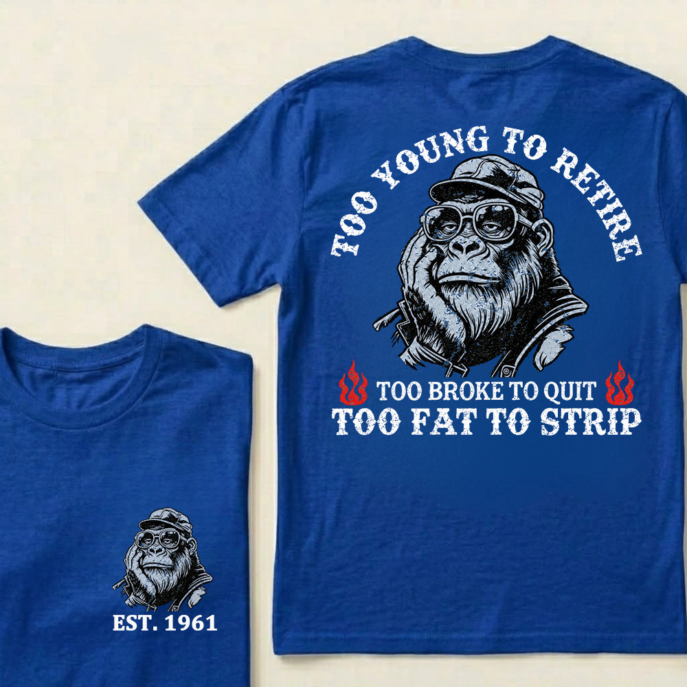 Too Young To Retire Too Broke To Quit Too Fat To Strip Custom Est.Year T-Shirt