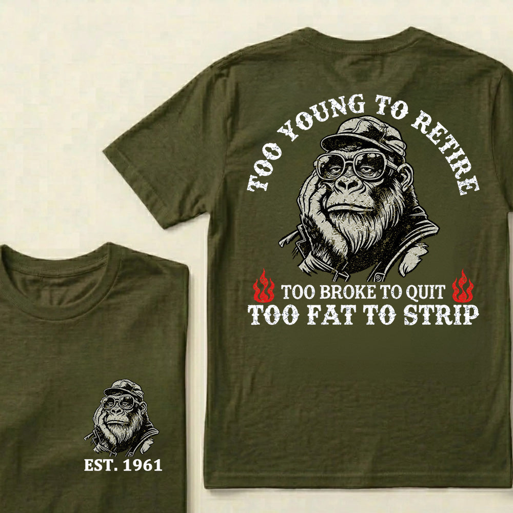 Too Young To Retire Too Broke To Quit Too Fat To Strip Custom Est.Year T-Shirt