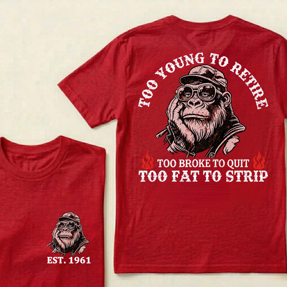Too Young To Retire Too Broke To Quit Too Fat To Strip Custom Est.Year T-Shirt