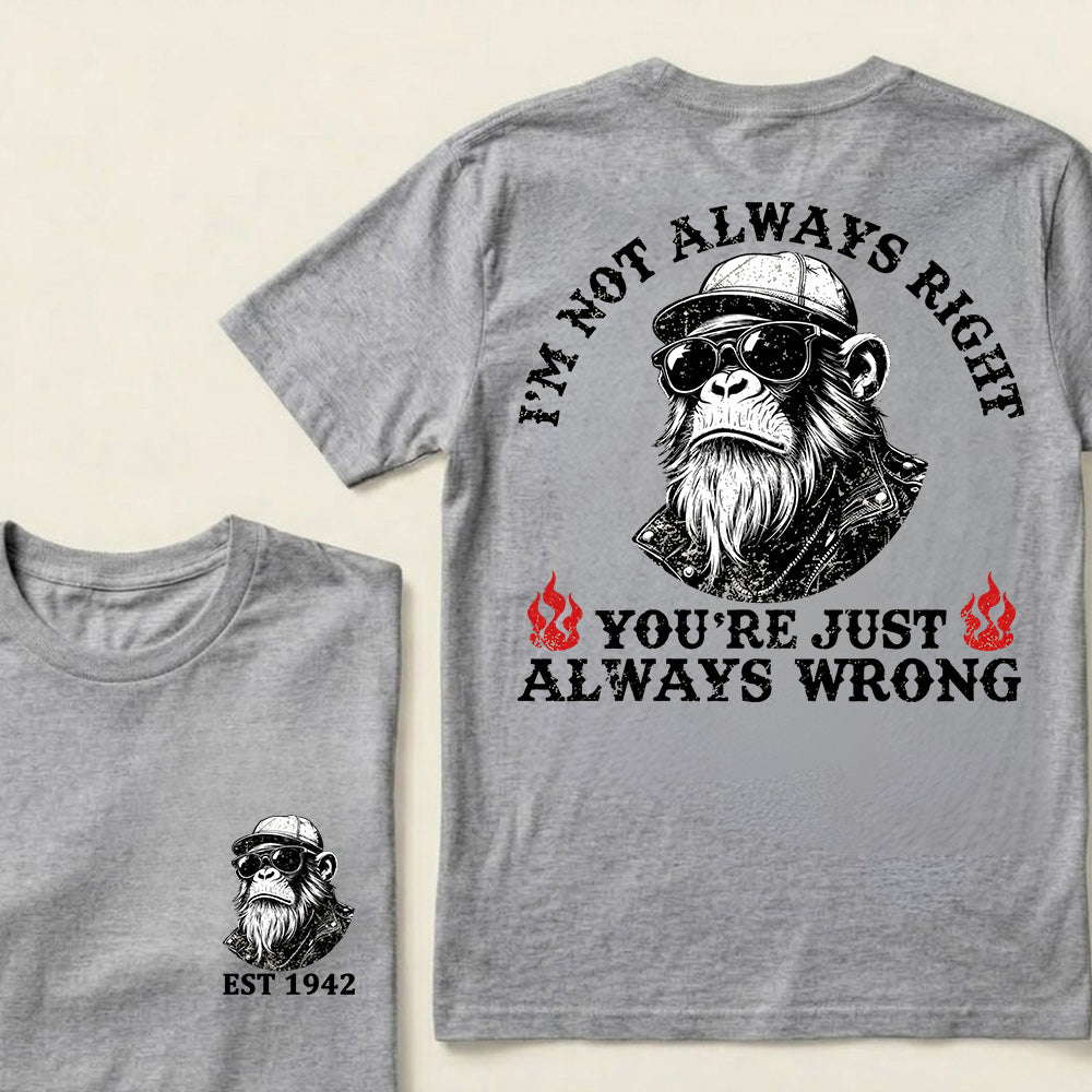 I'm Not Always Right You're Just Always Wrong Custom Est.Year T-Shirt