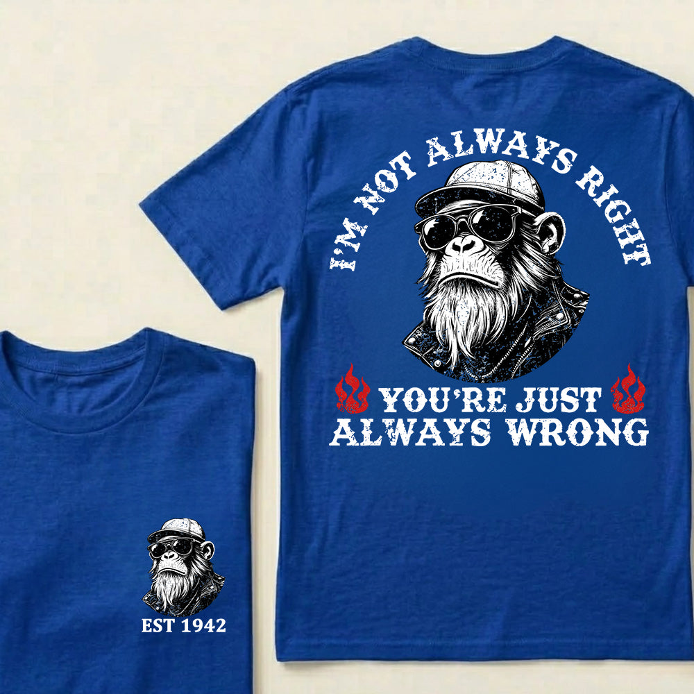 I'm Not Always Right You're Just Always Wrong Custom Est.Year T-Shirt