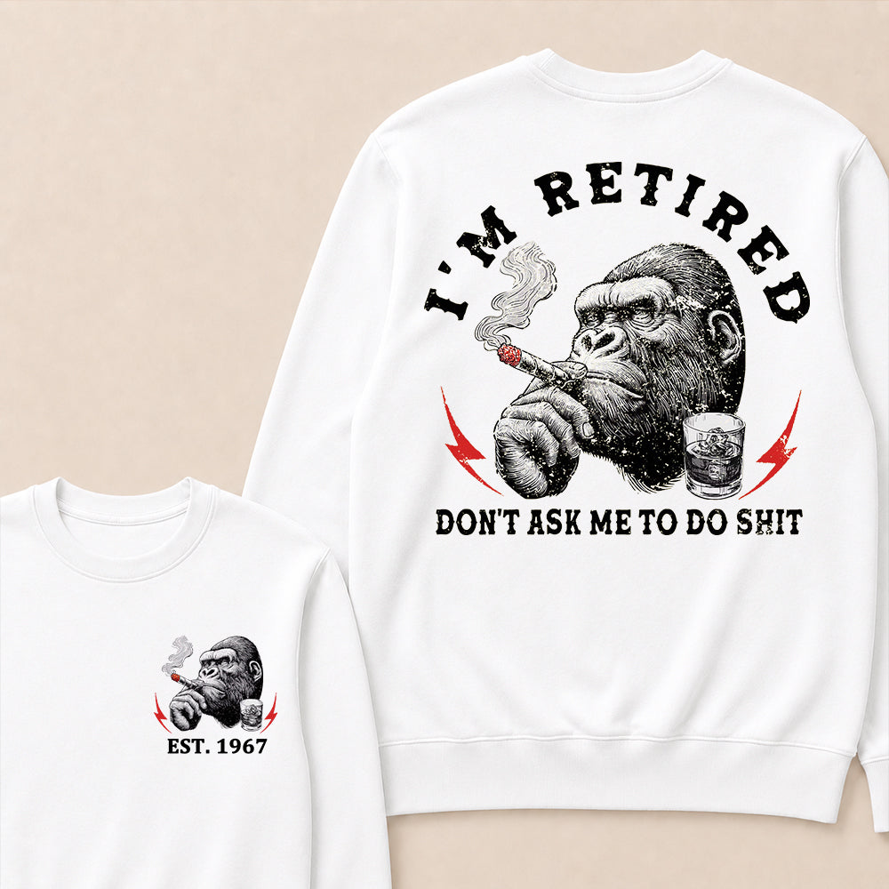 I'm Retired Don't Ask Me To Do Shit Custom Est.Year Crewneck