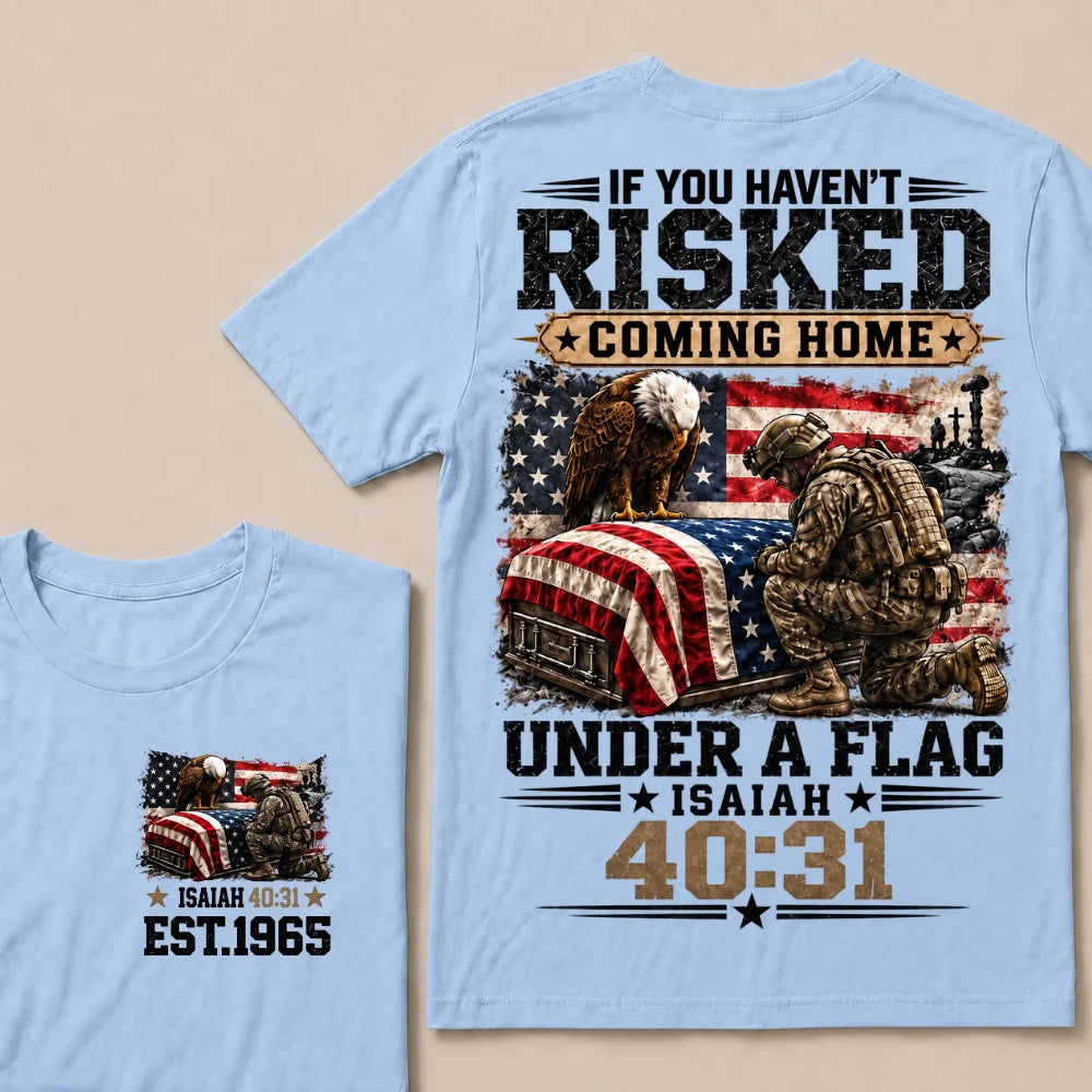 If You Haven’t Risked Coming Home Under A Flag Isaiah 40:31 EST 1965 Veteran Eagle American Flag T-Shirt