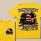 If You Haven’t Risked Coming Home Under A Flag Don’t You Dare Disrespect It Veteran EST.Year T-Shirt