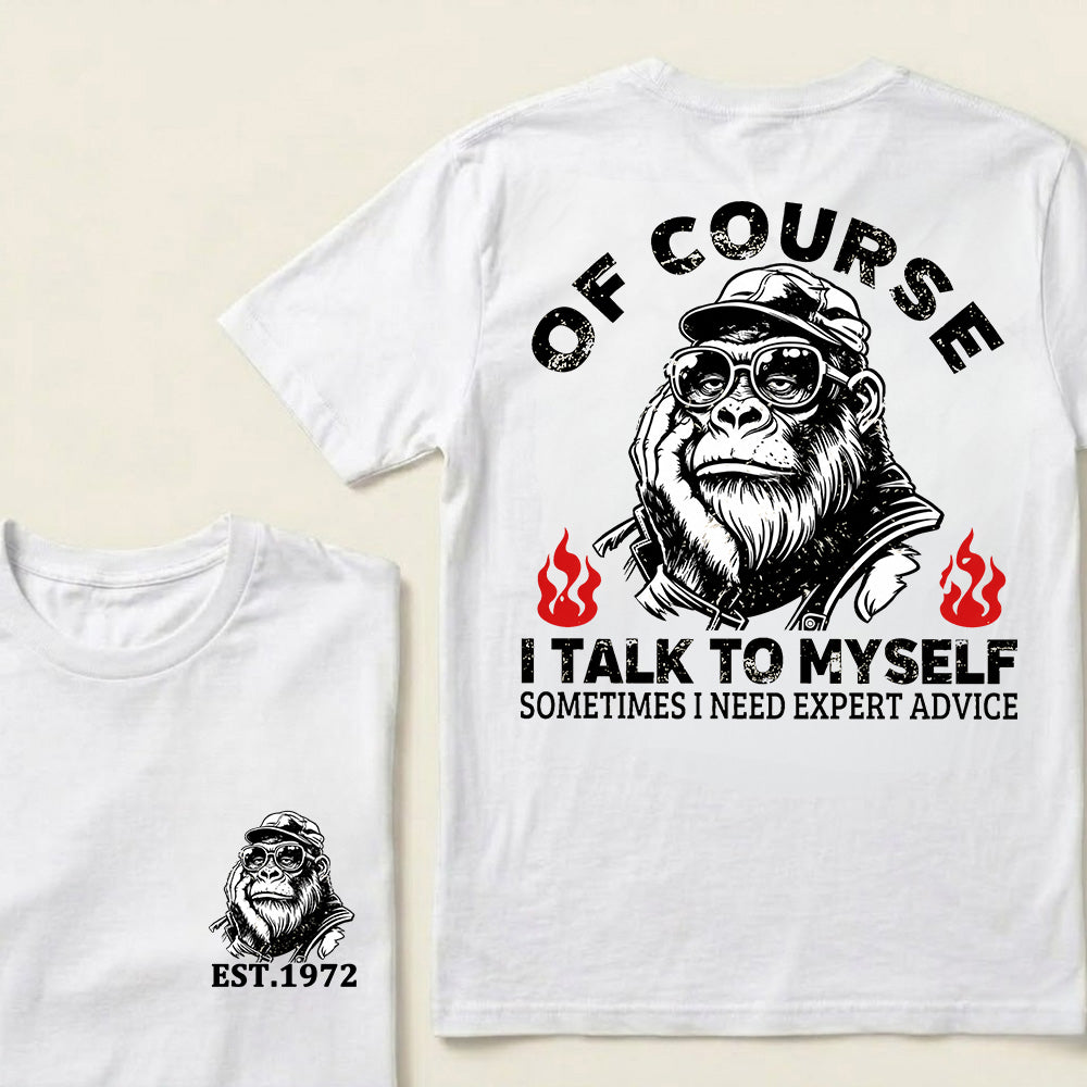 Of Course I Talk To Myself Sometimes I Need Expert Advice Custom Est.Year T-Shirt