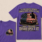 If You Haven’t Risked Coming Home Under A Flag Don’t You Dare Disrespect It Veteran EST.Year T-Shirt