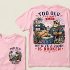 Too Old To Care Club Don't Care My Give A Damn Is Broken T-Shirt