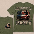 If You Haven’t Risked Coming Home Under A Flag Don’t You Dare Disrespect It Veteran EST.Year T-Shirt